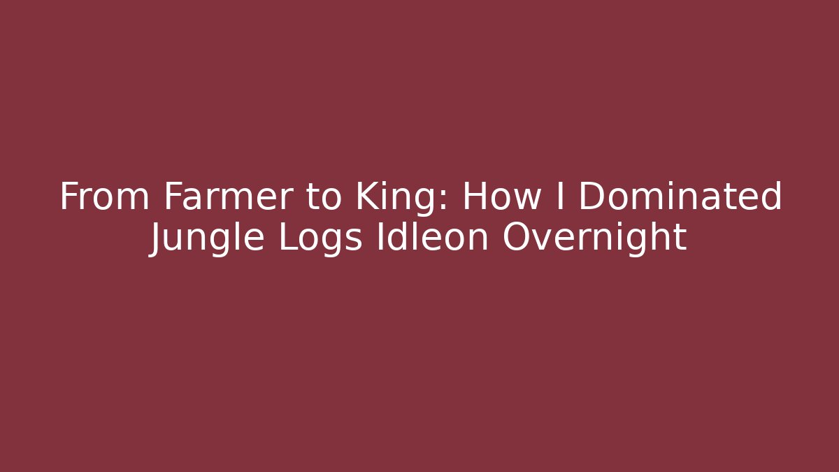 From Farmer to King: How I Dominated Jungle Logs Idleon Overnight