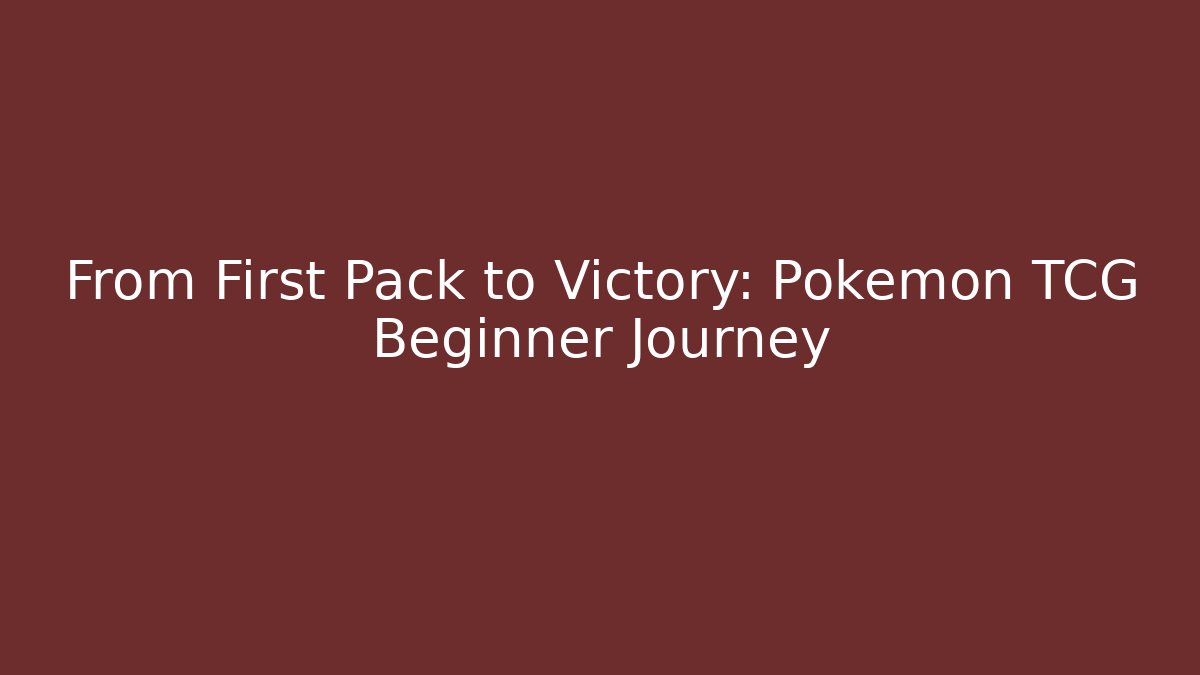 From First Pack to Victory: Pokémon TCG Beginner Journey
