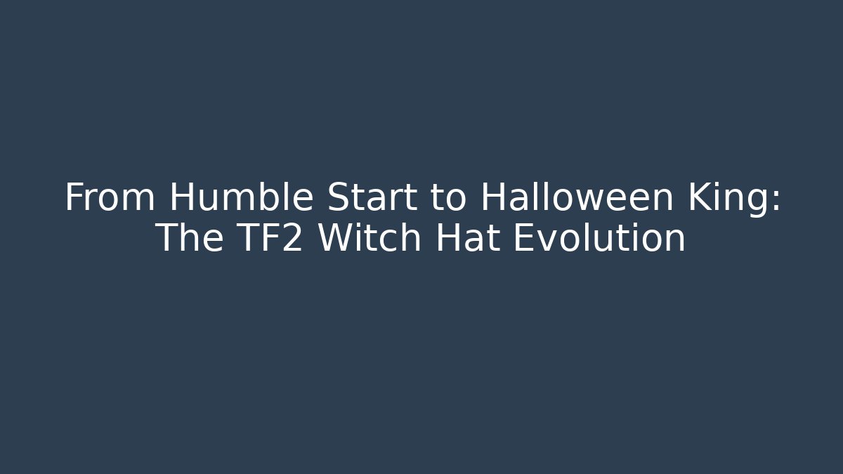 From Humble Start to Halloween King: The TF2 Witch Hat Evolution