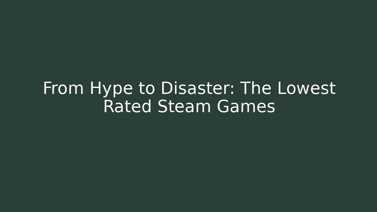 From Hype to Disaster: The Lowest Rated Steam Games