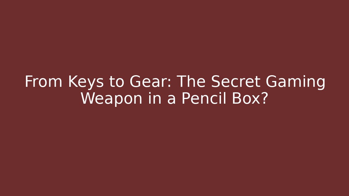 From Keys to Gear: The Secret Gaming Weapon in a Pencil Box?