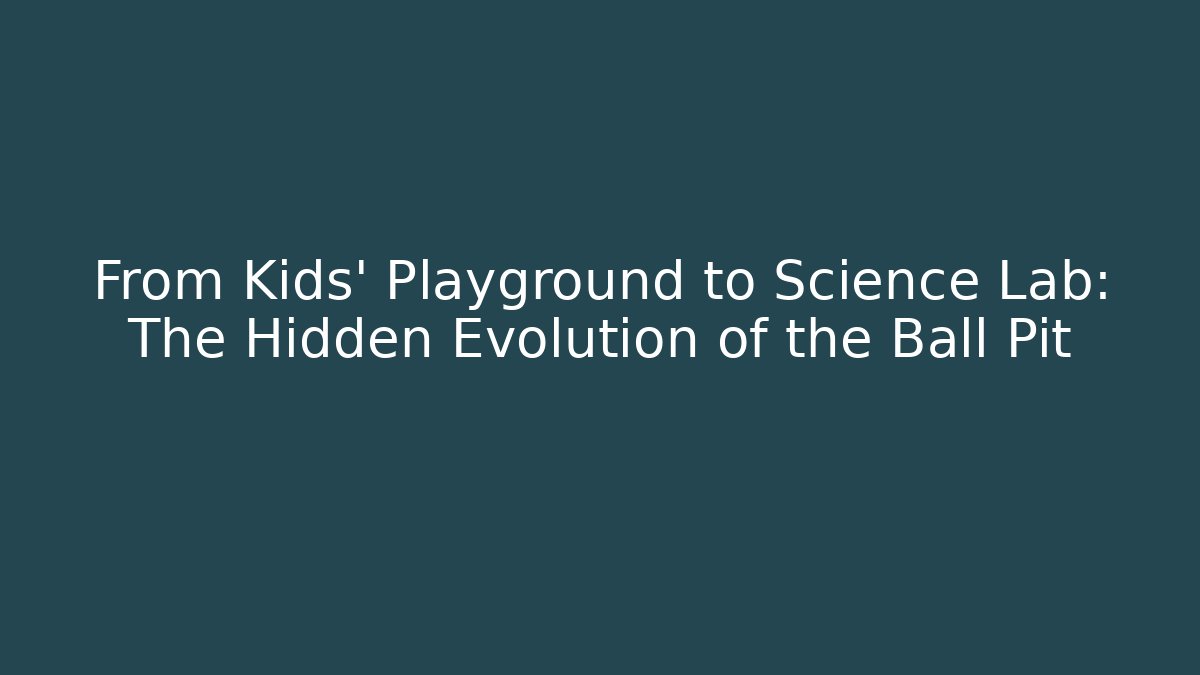 From Kids' Playground to Science Lab: The Hidden Evolution of the Ball Pit