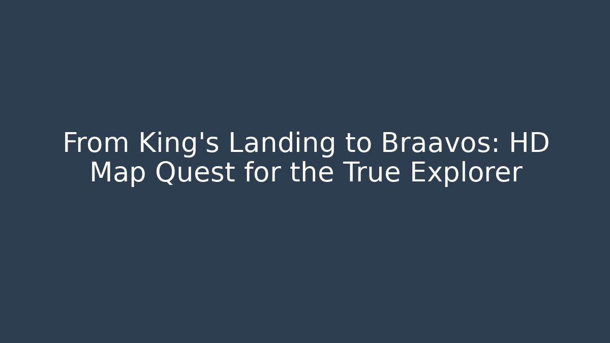 From King's Landing to Braavos: HD Map Quest for the True Explorer - Sports History Weekly