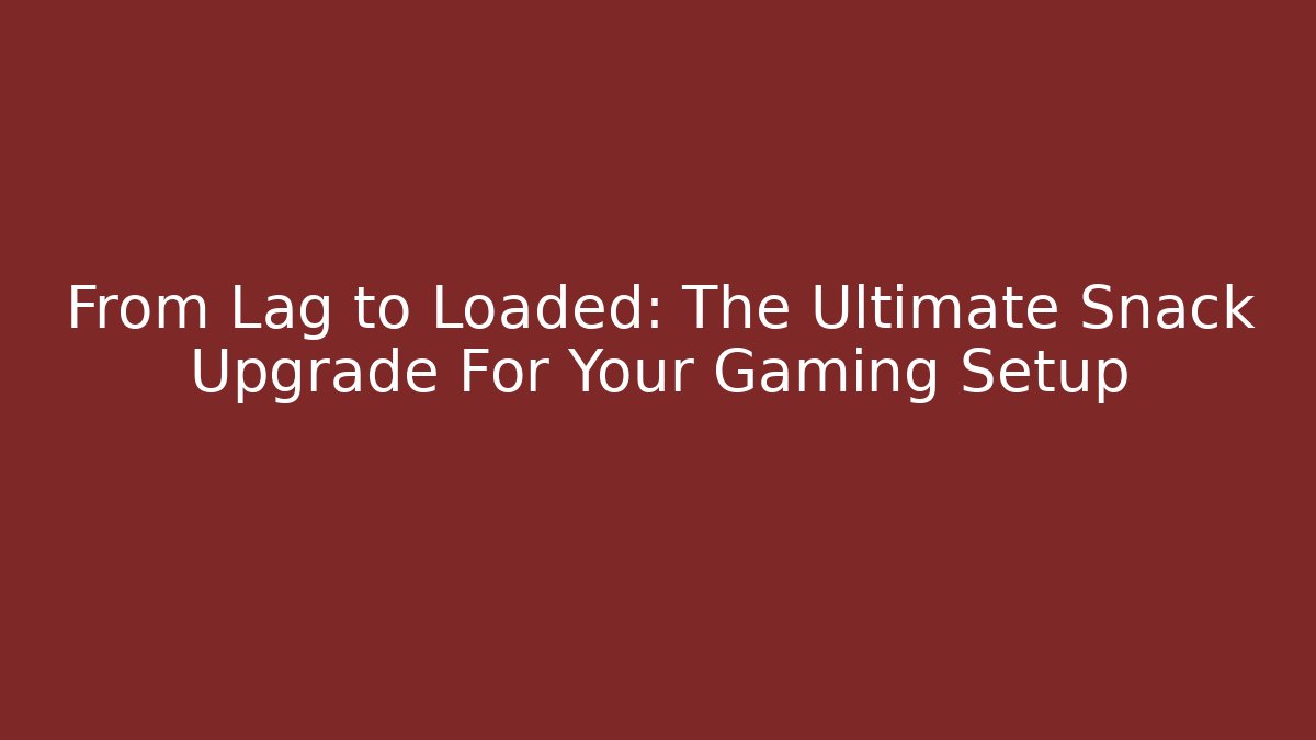 From Lag to Loaded: The Ultimate Snack Upgrade For Your Gaming Setup - Sports History Weekly