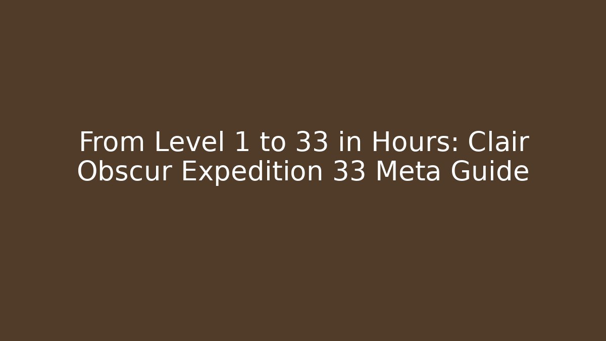 From Level 1 to 33 in Hours: Clair Obscur Expedition 33 Meta Guide - Sports History Weekly