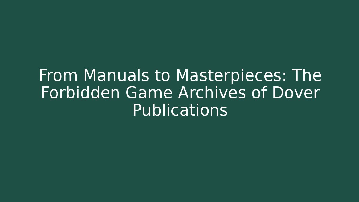 From Manuals to Masterpieces: The Forbidden Game Archives of Dover Publications