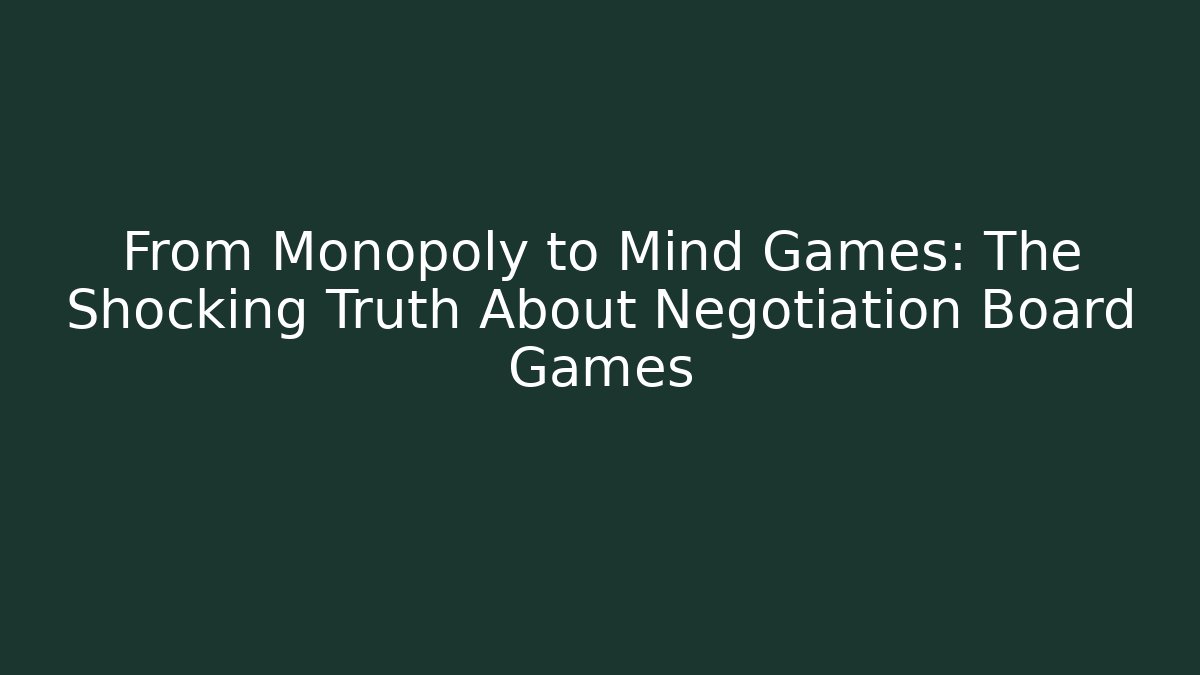 From Monopoly to Mind Games: The Shocking Truth About Negotiation Board Games