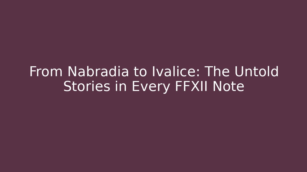 From Nabradia to Ivalice: The Untold Stories in Every FFXII Note - Sports History Weekly