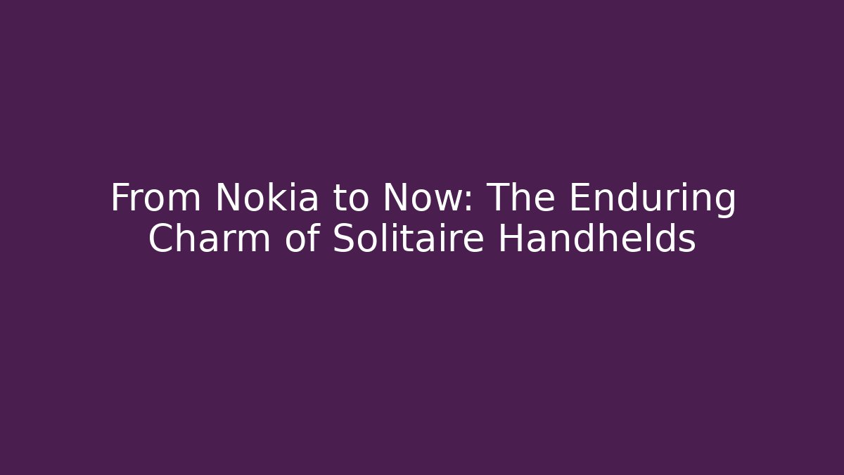 From Nokia to Now: The Enduring Charm of Solitaire Handhelds