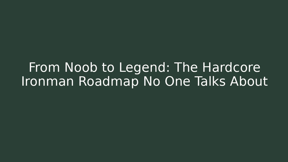 From Noob to Legend: The Hardcore Ironman Roadmap No One Talks About