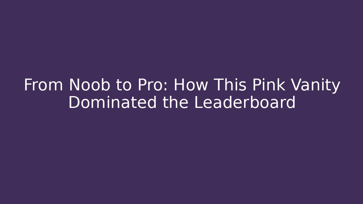 From Noob to Pro: How This Pink Vanity Dominated the Leaderboard
