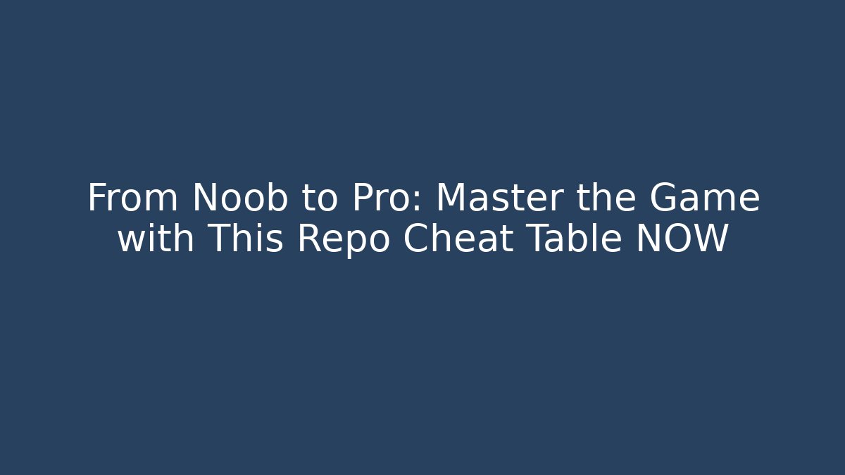 From Noob to Pro: Master the Game with This Repo Cheat Table NOW