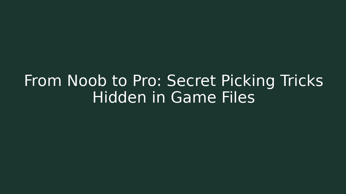 From Noob to Pro: Secret Picking Tricks Hidden in Game Files