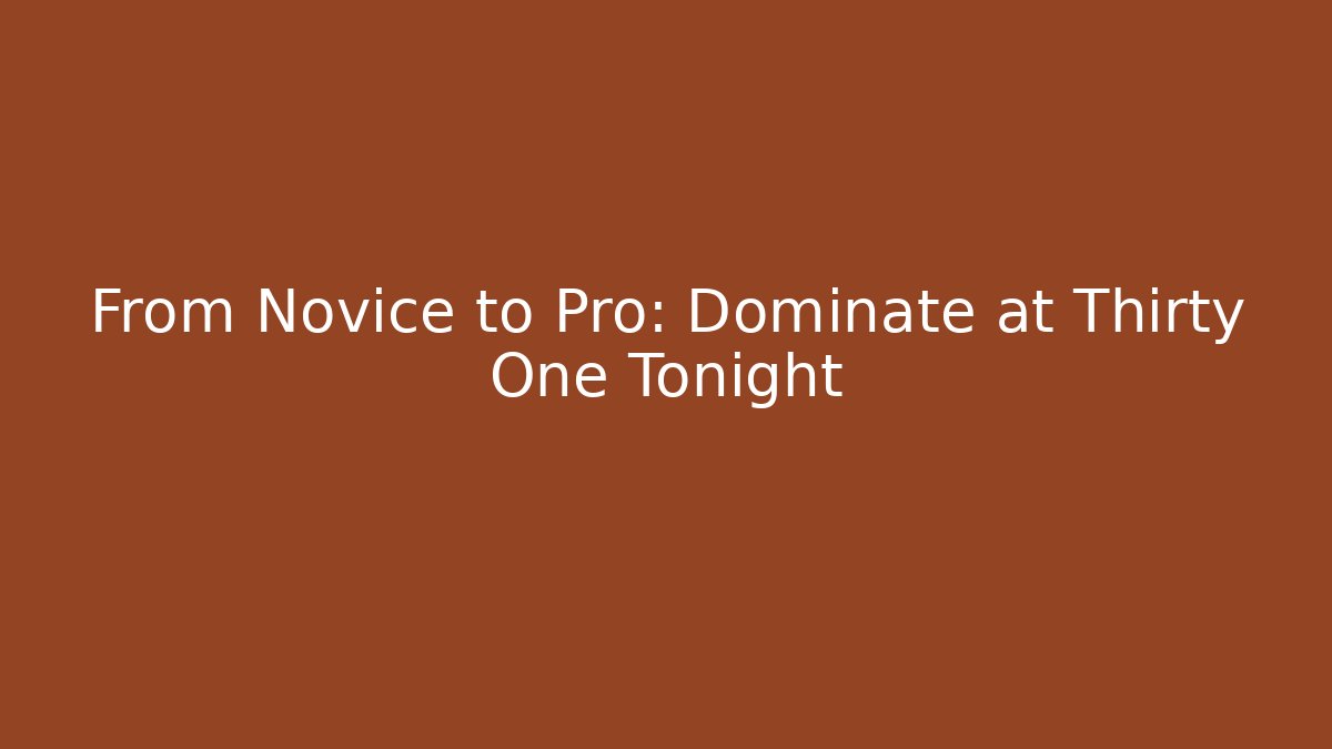 From Novice to Pro: Dominate at Thirty One Tonight