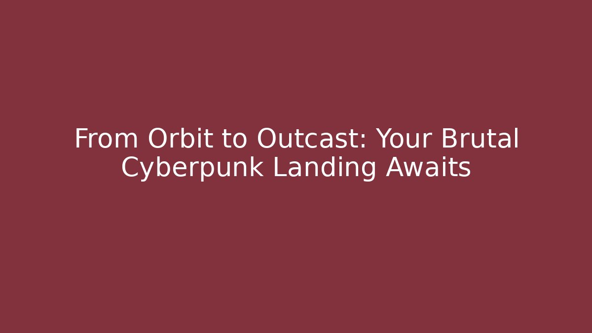 From Orbit to Outcast: Your Brutal Cyberpunk Landing Awaits - Sports History Weekly