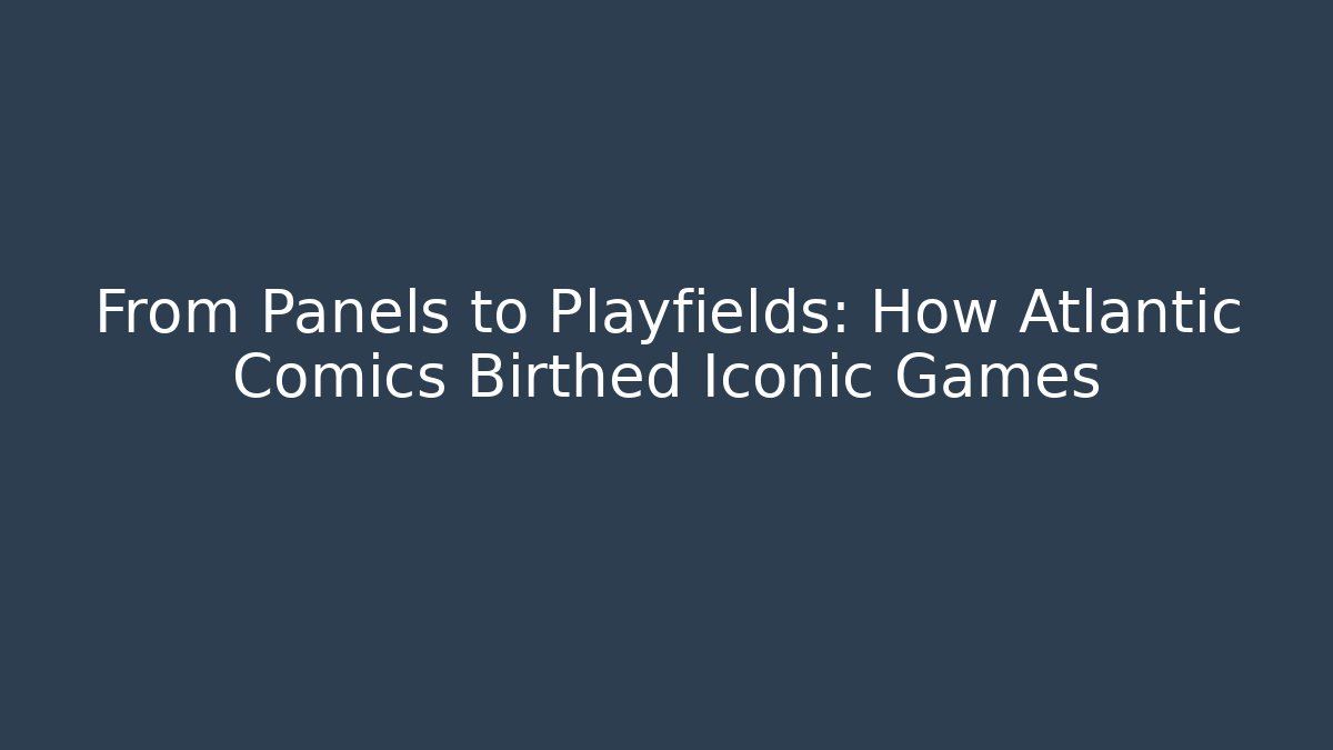 From Panels to Playfields: How Atlantic Comics Birthed Iconic Games - Sports History Weekly