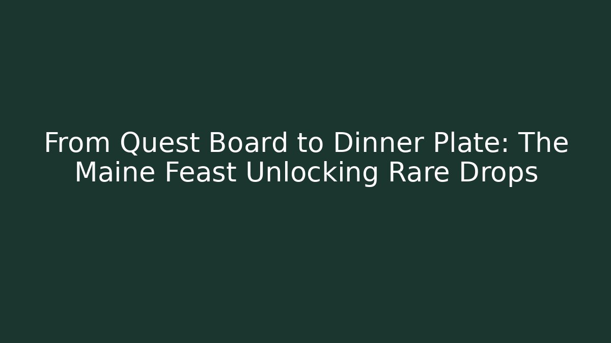 From Quest Board to Dinner Plate: The Maine Feast Unlocking Rare Drops