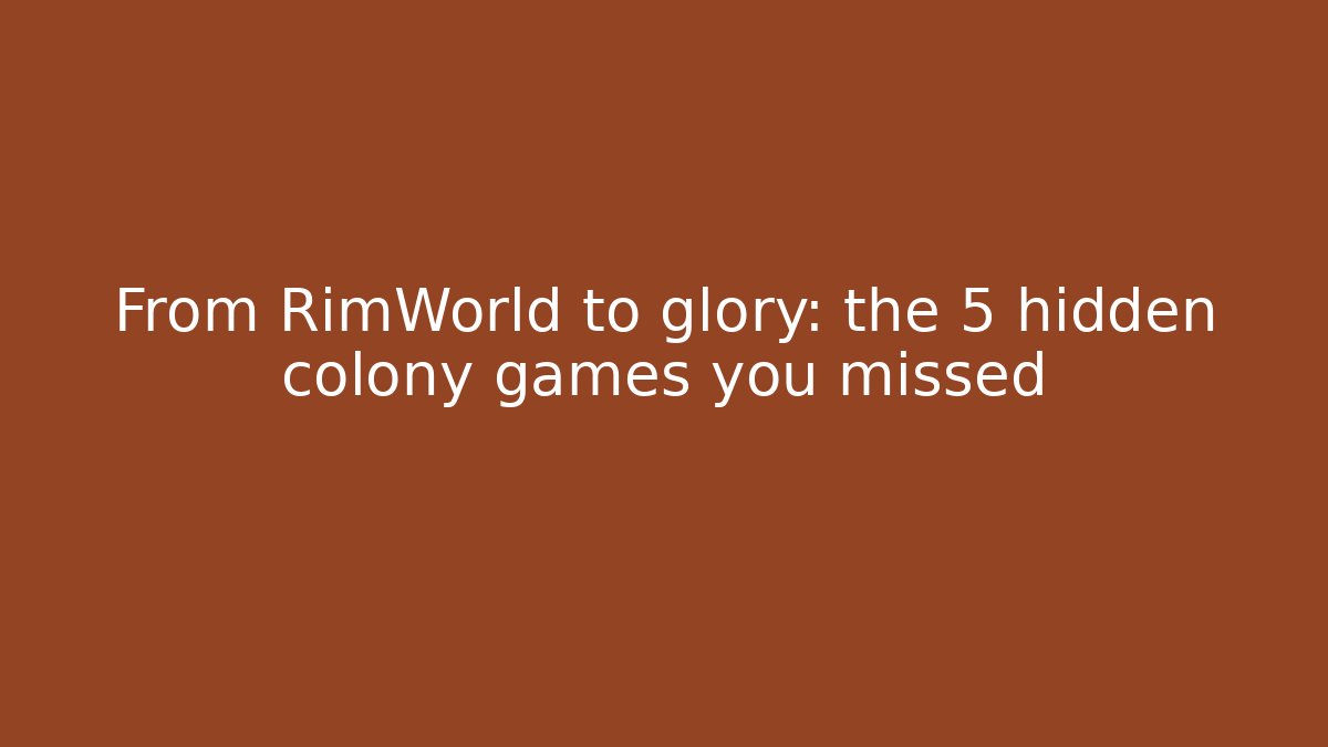 From RimWorld to glory: the 5 hidden colony games you missed