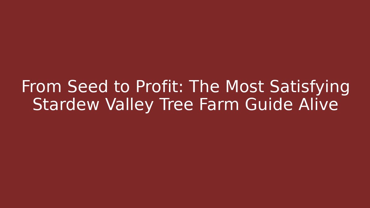 From Seed to Profit: The Most Satisfying Stardew Valley Tree Farm Guide Alive