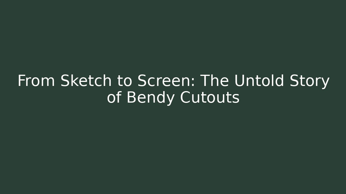From Sketch to Screen: The Untold Story of Bendy Cutouts