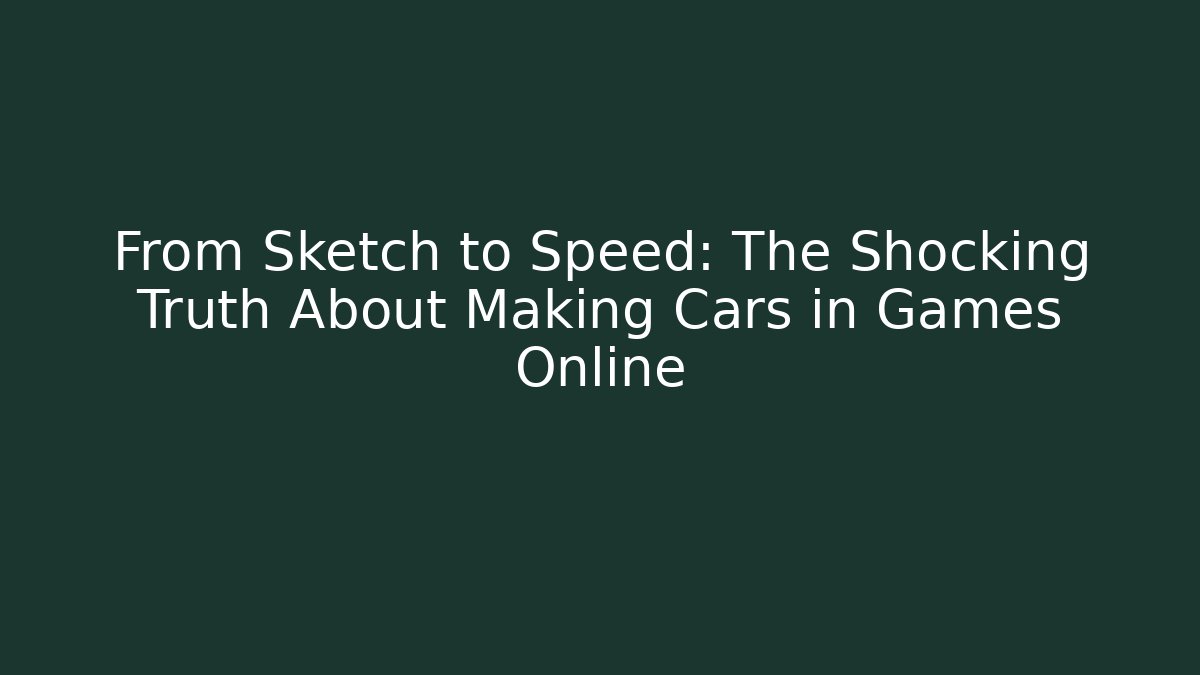 From Sketch to Speed: The Shocking Truth About Making Cars in Games Online