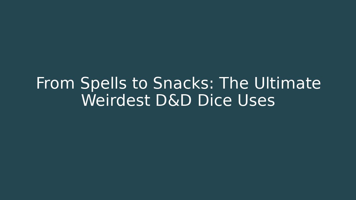 From Spells to Snacks: The Ultimate Weirdest D&D Dice Uses