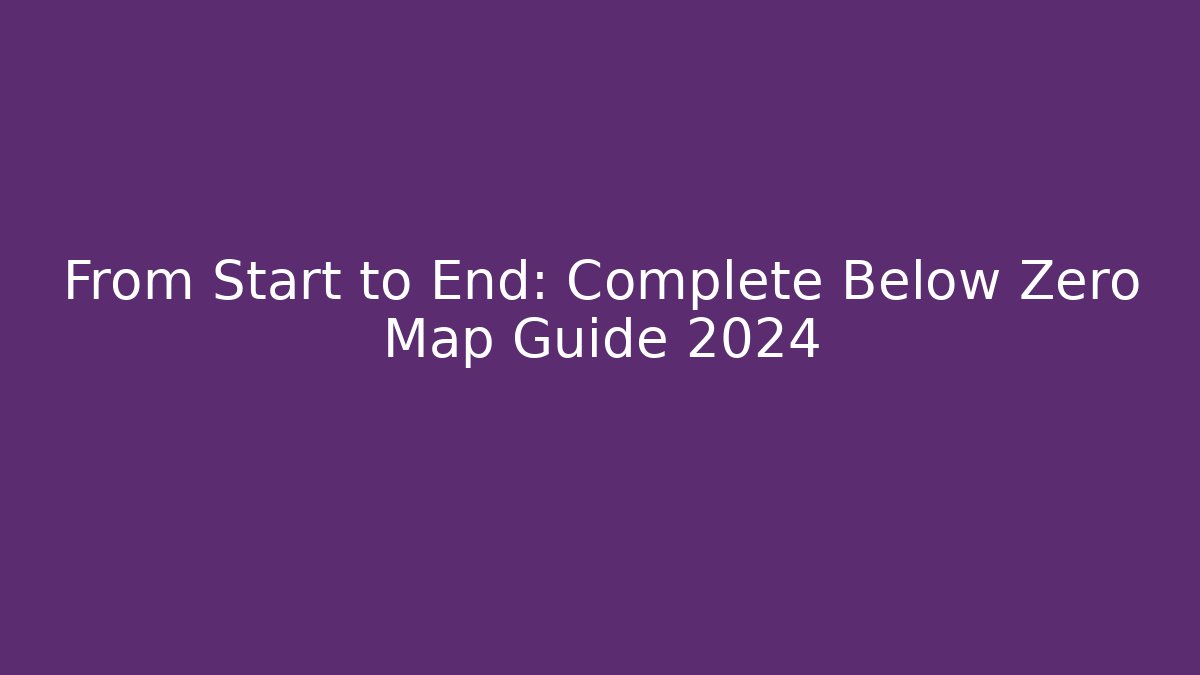 From Start to End: Complete Below Zero Map Guide 2024