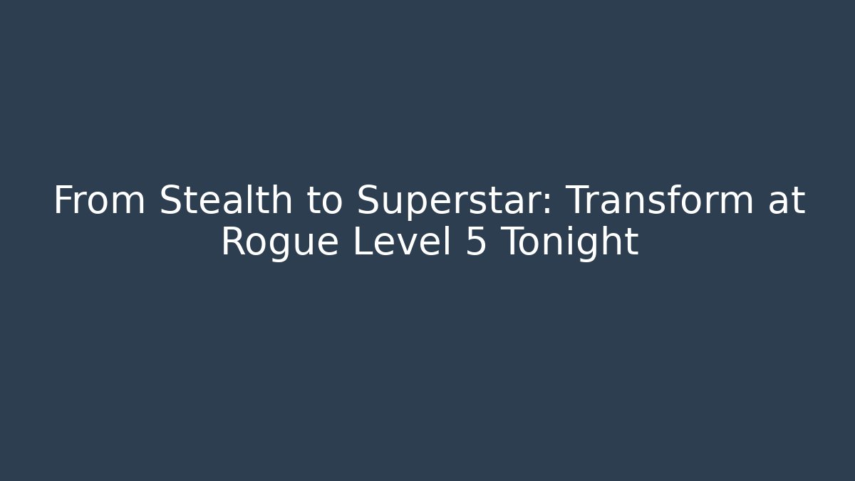 From Stealth to Superstar: Transform at Rogue Level 5 Tonight