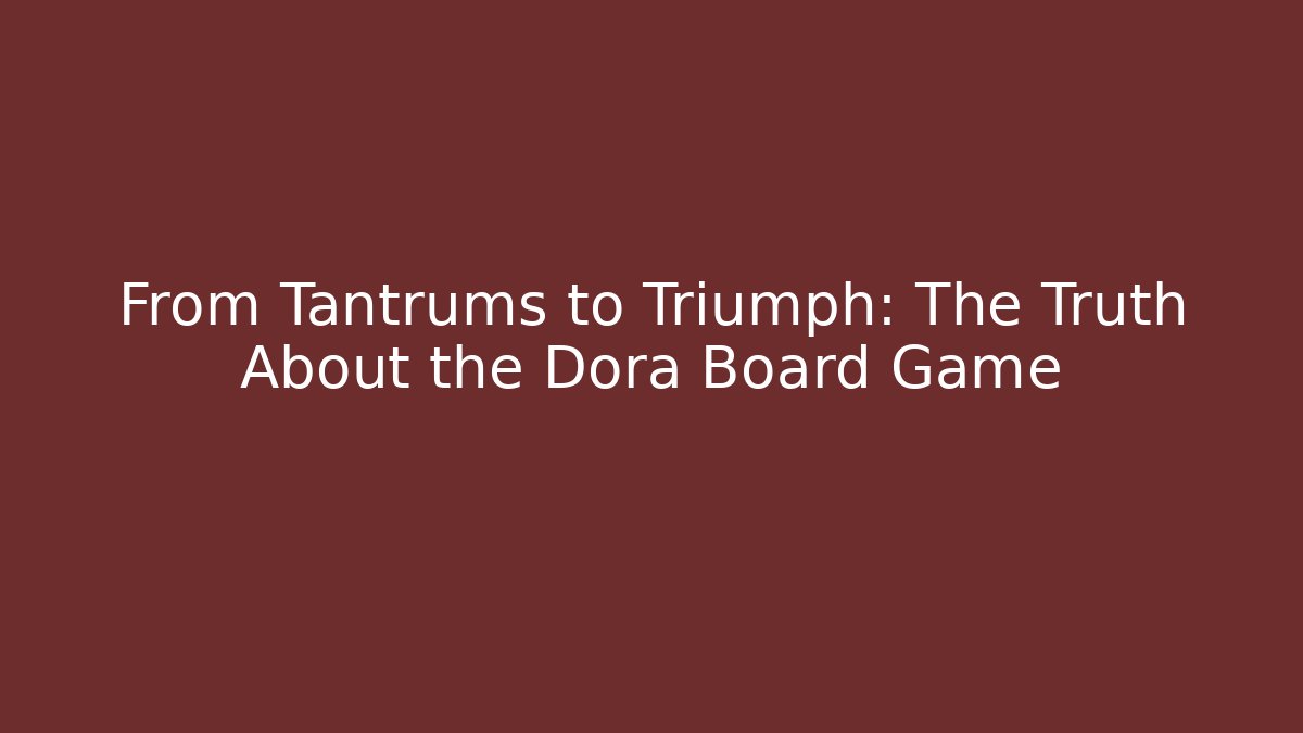 From Tantrums to Triumph: The Truth About the Dora Board Game