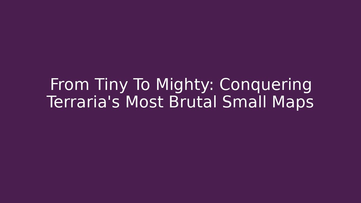 From Tiny To Mighty: Conquering Terraria’s Most Brutal Small Maps - Sports History Weekly