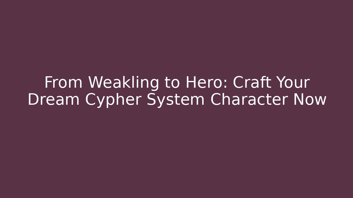 From Weakling to Hero: Craft Your Dream Cypher System Character Now