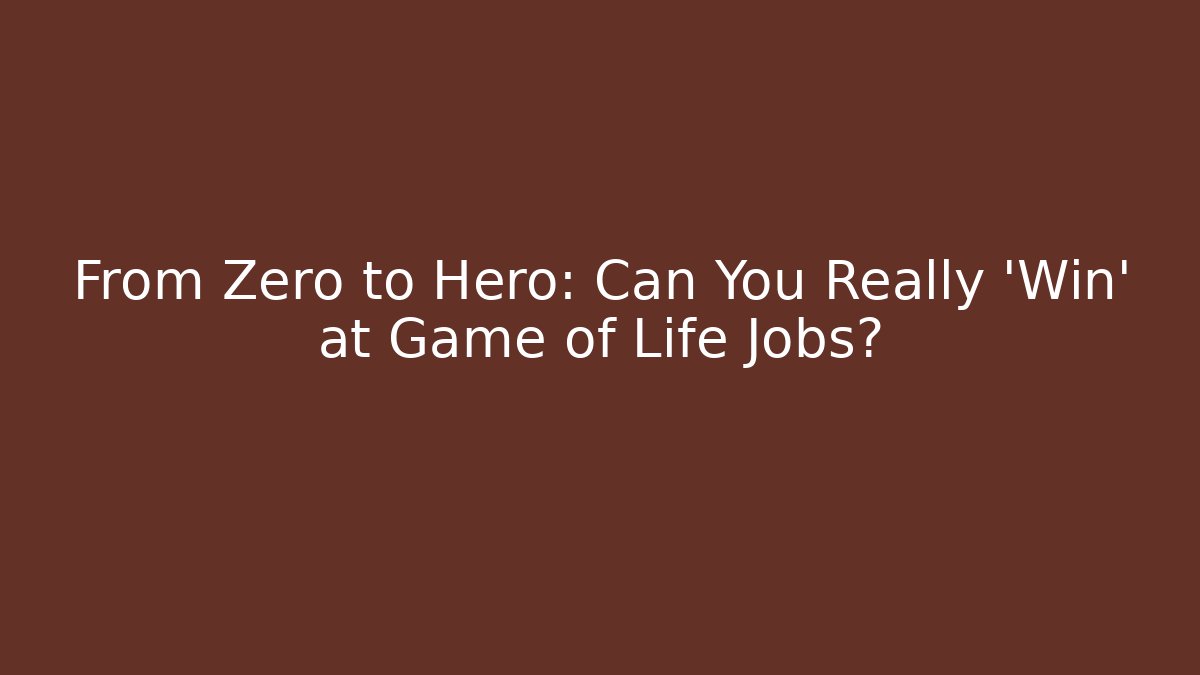 From Zero to Hero: Can You Really 'Win' at Game of Life Jobs?