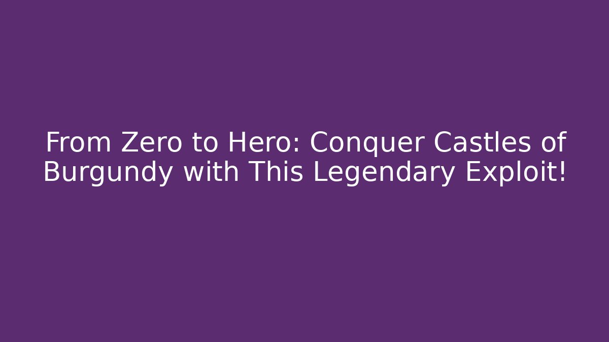 From Zero to Hero: Conquer Castles of Burgundy with This Legendary Exploit!