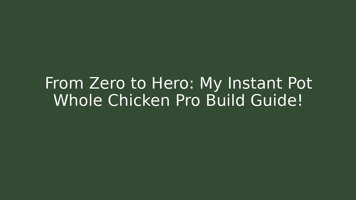 From Zero to Hero: My Instant Pot Whole Chicken Pro Build Guide!