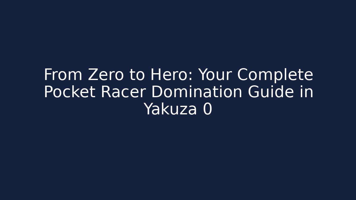 From Zero to Hero: Your Complete Pocket Racer Domination Guide in Yakuza 0