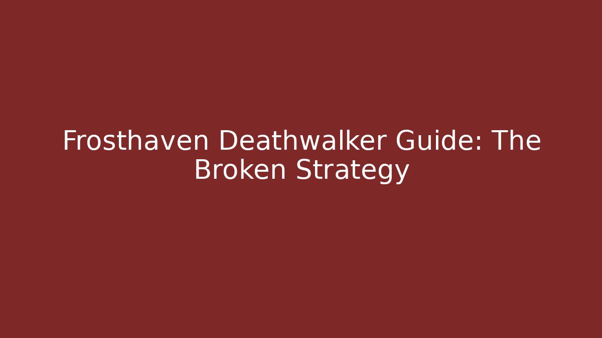 Frosthaven Deathwalker Guide: The Broken Strategy - Sports History Weekly