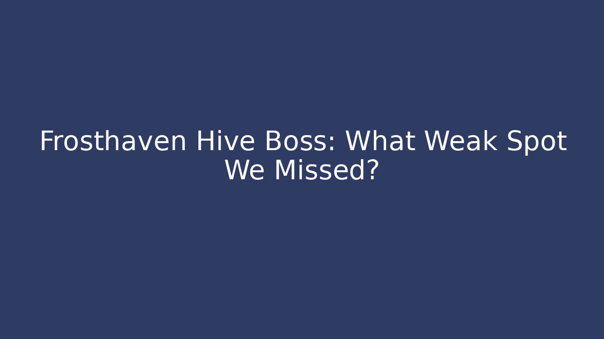 Frosthaven Hive Boss: What Weak Spot We Missed?