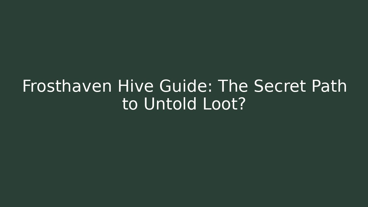 Frosthaven Hive Guide: The Secret Path to Untold Loot?