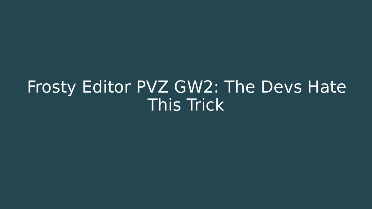 Frosty Editor PVZ GW2: The Devs Hate This Trick