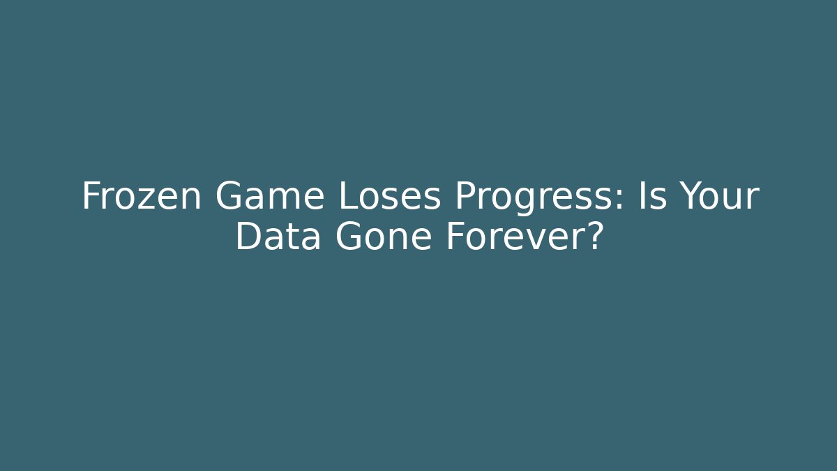 Frozen Game Loses Progress: Is Your Data Gone Forever?