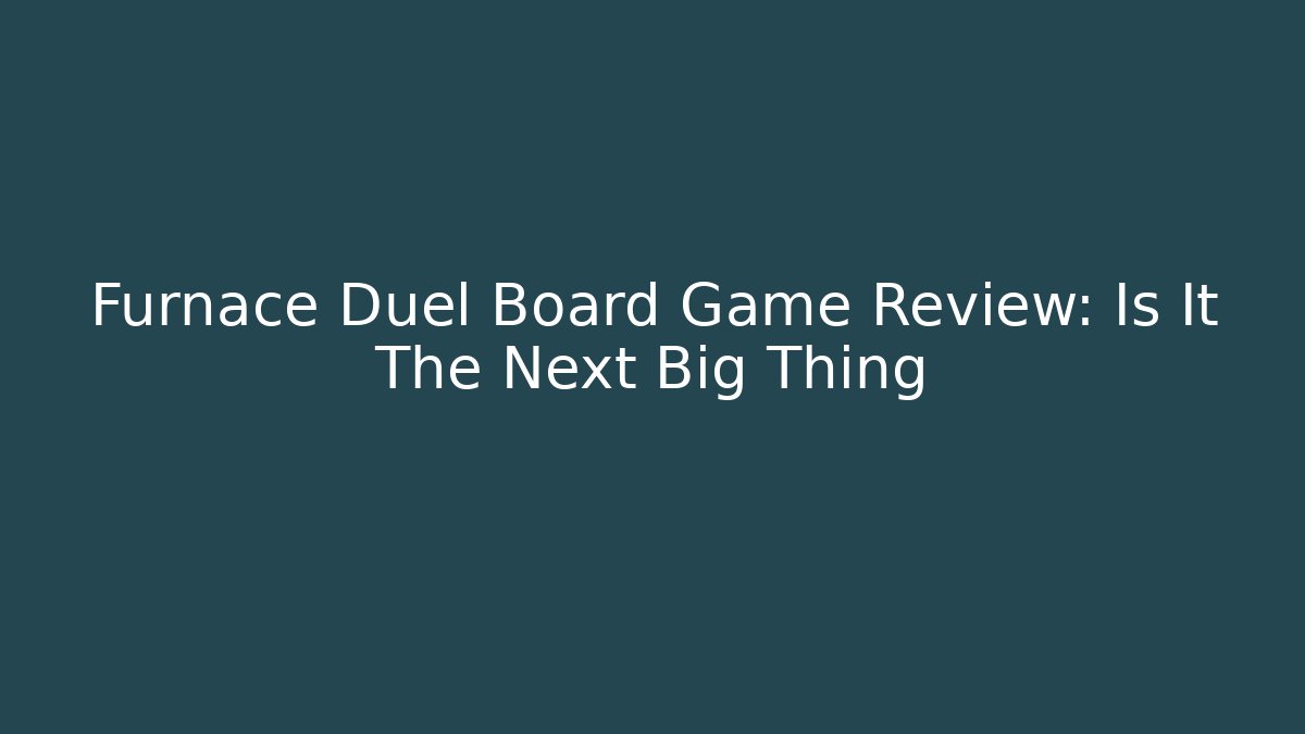 Furnace Duel Board Game Review: Is It The Next Big Thing