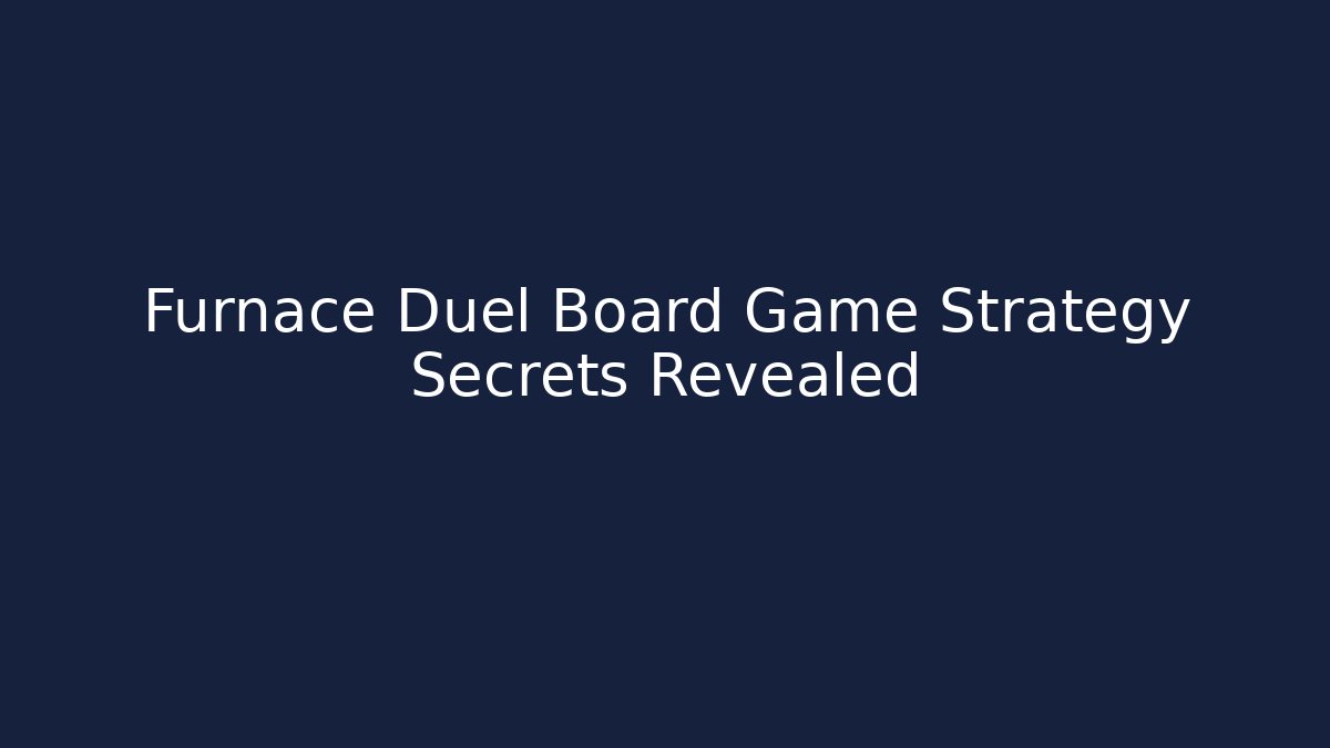 Furnace Duel Board Game Strategy Secrets Revealed