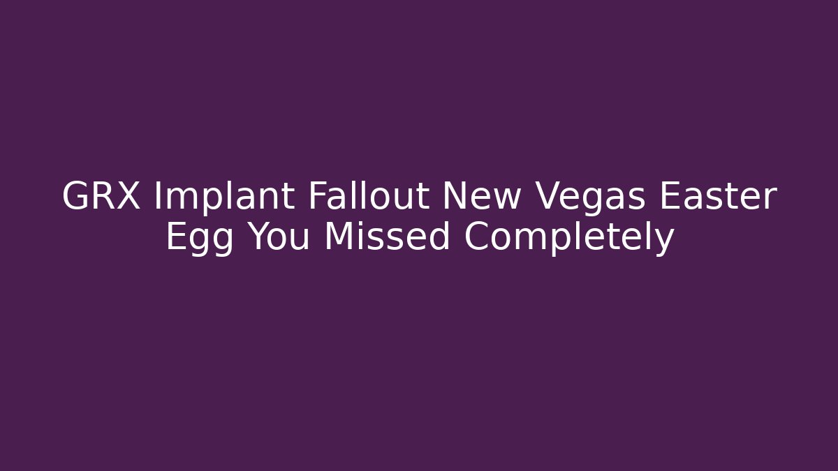 GRX Implant Fallout New Vegas Easter Egg You Missed Completely