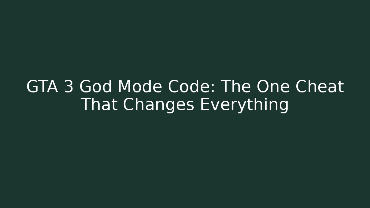 GTA 3 God Mode Code: The One Cheat That Changes Everything