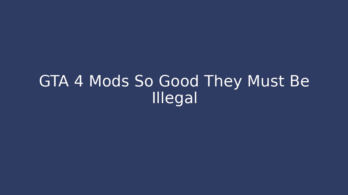 GTA 4 Mods So Good They Must Be Illegal