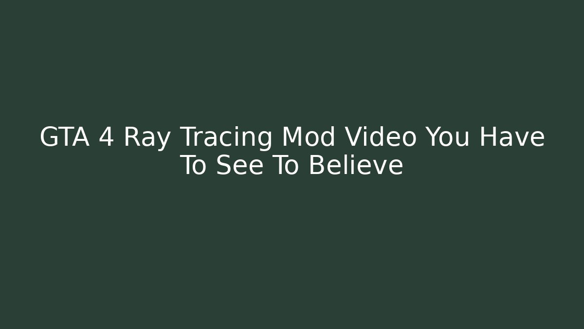 GTA 4 Ray Tracing Mod Video You Have To See To Believe