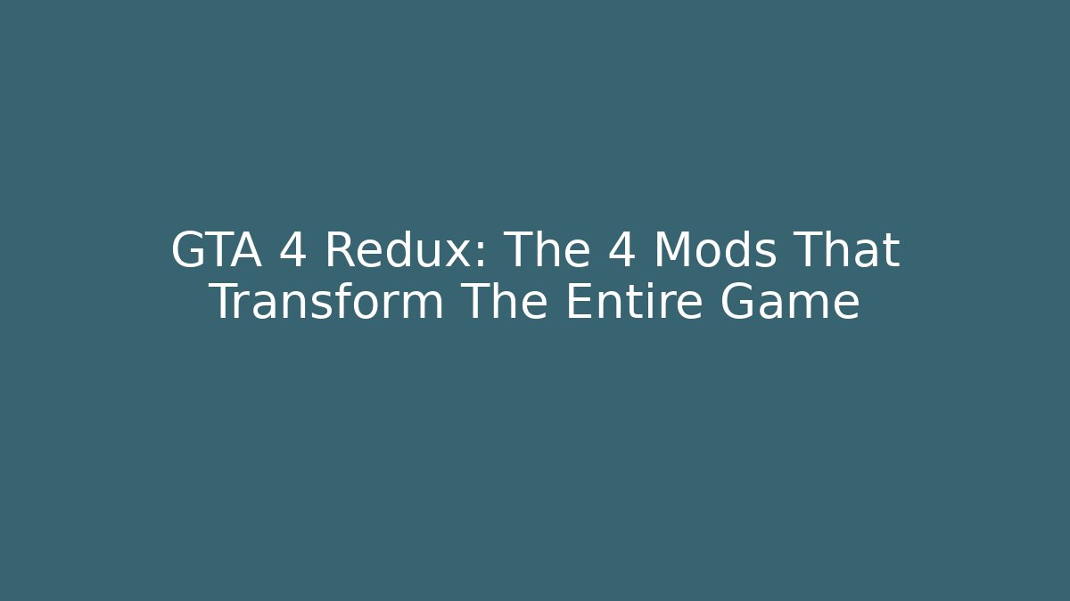 GTA 4 Redux: The 4 Mods That Transform The Entire Game