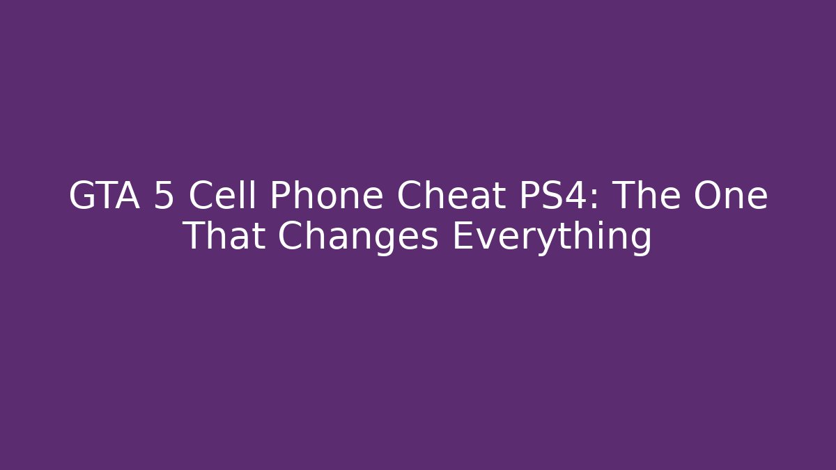 GTA 5 Cell Phone Cheat PS4: The One That Changes Everything