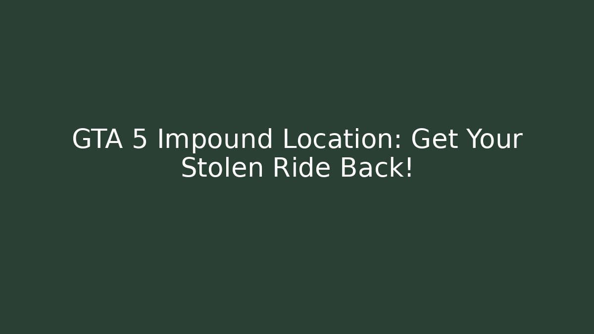 GTA 5 Impound Location: Get Your Stolen Ride Back!