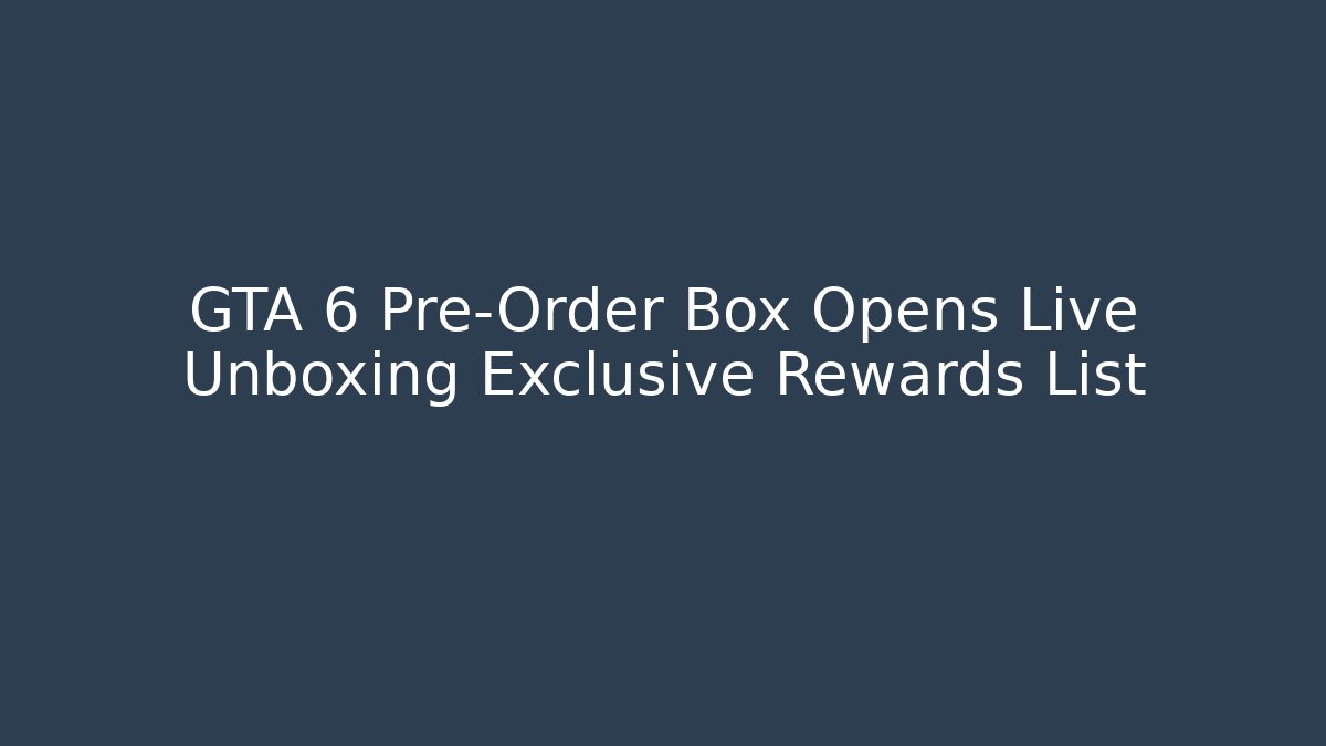 GTA 6 Pre-Order Box Opens Live Unboxing Exclusive Rewards List